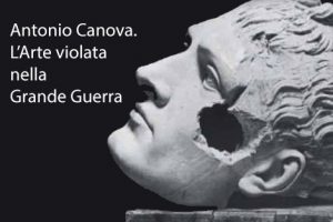 Antonio Canova. L’Arte violata nella Grande Guerra 
